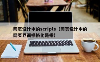 资阳网页设计中的scripts（网页设计中的网页界面栅格化是指）