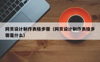 资阳网页设计制作表格步骤（网页设计制作表格步骤是什么）