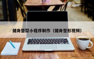 资阳健身塑型小程序制作（健身塑形视频）