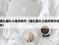 资阳婚礼图片小程序制作（婚礼图片小程序制作软件）